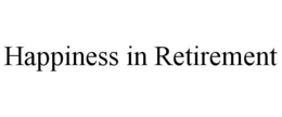 HAPPINESS IN RETIREMENT trademark