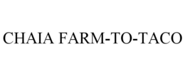 CHAIA FARM-TO-TACO trademark