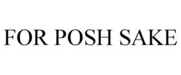 FOR POSH SAKE trademark