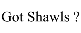GOT SHAWLS ? trademark