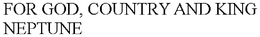 FOR GOD, COUNTRY AND KING NEPTUNE trademark