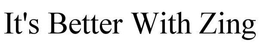 IT'S BETTER WITH ZING trademark