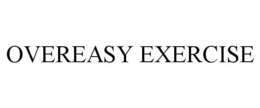 OVEREASY EXERCISE trademark