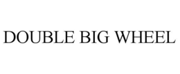 DOUBLE BIG WHEEL trademark