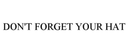 DON'T FORGET YOUR HAT trademark