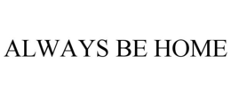 ALWAYS BE HOME trademark