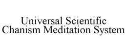 UNIVERSAL SCIENTIFIC CHANISM MEDITATION SYSTEM trademark