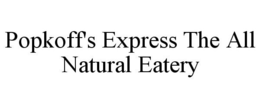 POPKOFF'S EXPRESS THE ALL NATURAL EATERY trademark