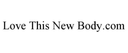 LOVE THIS NEW BODY.COM trademark