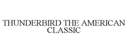 THUNDERBIRD THE AMERICAN CLASSIC trademark