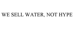 WE SELL WATER, NOT HYPE trademark
