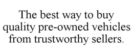 THE BEST WAY TO BUY QUALITY PRE-OWNED VEHICLES FROM TRUSTWORTHY SELLERS. trademark