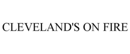 CLEVELAND'S ON FIRE trademark