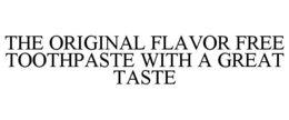 THE ORIGINAL FLAVOR FREE TOOTHPASTE WITH A GREAT TASTE trademark