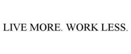 LIVE MORE. WORK LESS. trademark