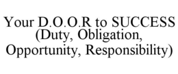 YOUR D.O.O.R TO SUCCESS (DUTY, OBLIGATION, OPPORTUNITY, RESPONSIBILITY) trademark