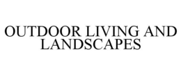 OUTDOOR LIVING AND LANDSCAPES trademark