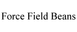 FORCE FIELD BEANS trademark