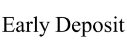 EARLY DEPOSIT trademark