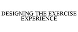 DESIGNING THE EXERCISE EXPERIENCE trademark