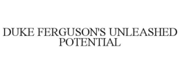 DUKE FERGUSON'S UNLEASHED POTENTIAL trademark