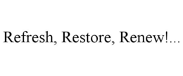 REFRESH, RESTORE, RENEW!... trademark