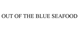 OUT OF THE BLUE SEAFOOD trademark
