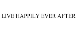 LIVE HAPPILY EVER AFTER trademark
