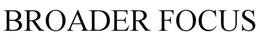 BROADER FOCUS trademark