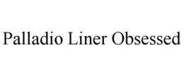 PALLADIO LINER OBSESSED trademark