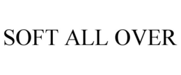 SOFT ALL OVER trademark