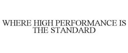 WHERE HIGH PERFORMANCE IS THE STANDARD trademark