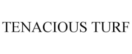 TENACIOUS TURF trademark
