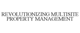 REVOLUTIONIZING MULTISITE PROPERTY MANAGEMENT trademark