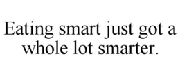 EATING SMART JUST GOT A WHOLE LOT SMARTER. trademark