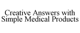 CREATIVE ANSWERS WITH SIMPLE MEDICAL PRODUCTS trademark