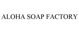 ALOHA SOAP FACTORY trademark