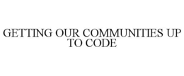 GETTING OUR COMMUNITIES UP TO CODE trademark