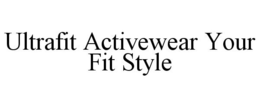 ULTRAFIT ACTIVEWEAR YOUR FIT STYLE trademark