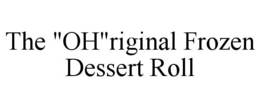 THE "OH"RIGINAL FROZEN DESSERT ROLL trademark