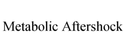 METABOLIC AFTERSHOCK trademark