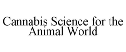 CANNABIS SCIENCE FOR THE ANIMAL WORLD trademark