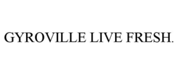 GYROVILLE LIVE FRESH. trademark