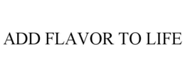 ADD FLAVOR TO LIFE trademark
