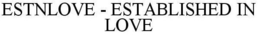 ESTNLOVE - ESTABLISHED IN LOVE trademark