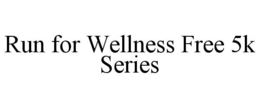 RUN FOR WELLNESS FREE 5K SERIES trademark