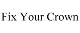 FIX YOUR CROWN trademark