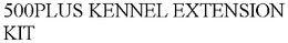 500PLUS KENNEL EXTENSION KIT trademark