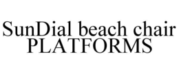 SUNDIAL BEACH CHAIR PLATFORMS trademark