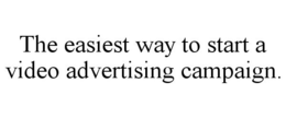 THE EASIEST WAY TO START A VIDEO ADVERTISING CAMPAIGN. trademark